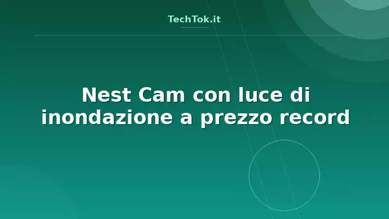 Google Nest Cam con luce di inondazione a prezzo record