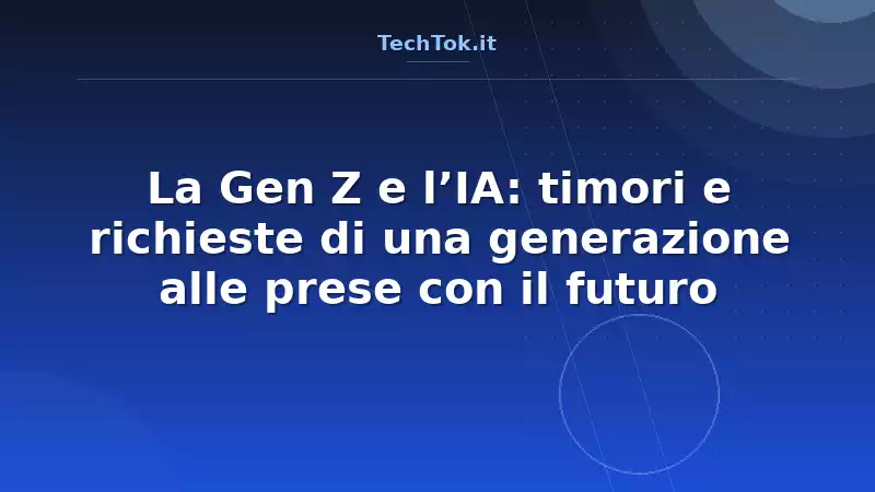 La Gen Z e l’IA: timori e richieste di una generazione alle prese con il futuro