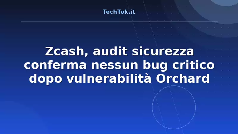 Zcash, audit sicurezza conferma nessun bug critico dopo vulnerabilità Orchard