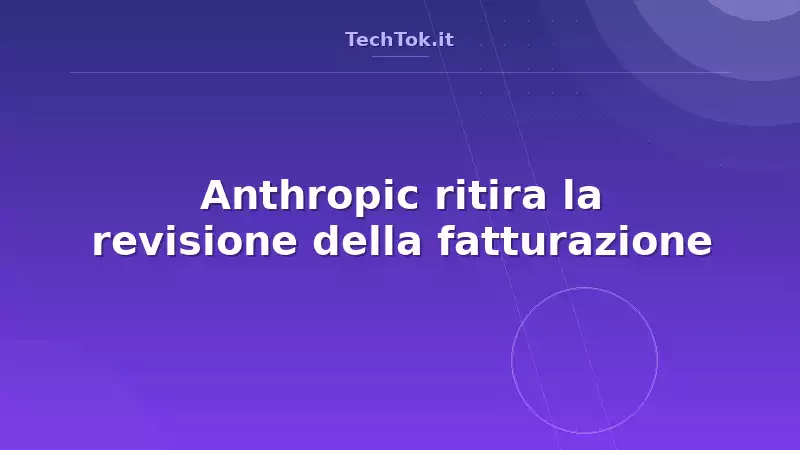 Anthropic ritira la revisione della fatturazione