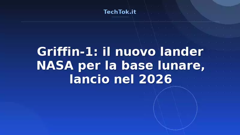 Griffin-1: il nuovo lander NASA per la base lunare, lancio nel 2026