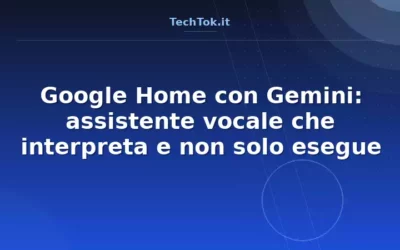 Google Home con Gemini: assistente vocale che interpreta e non solo esegue