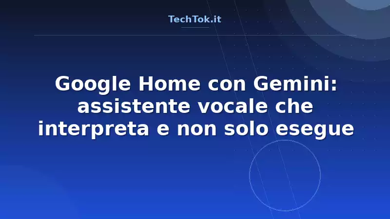 Google Home con Gemini: assistente vocale che interpreta e non solo esegue