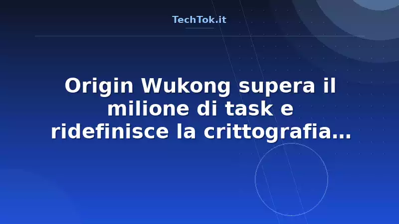 Origin Wukong supera il milione di task e ridefinisce la crittografia post-quantistica