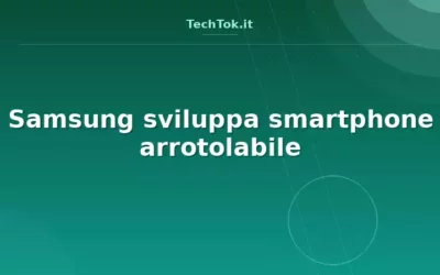 Samsung sviluppa smartphone arrotolabile