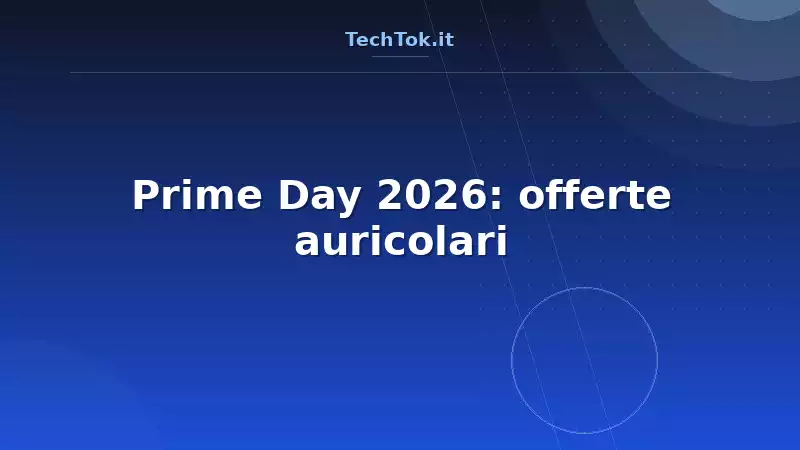 Prime Day 2026: offerte auricolari