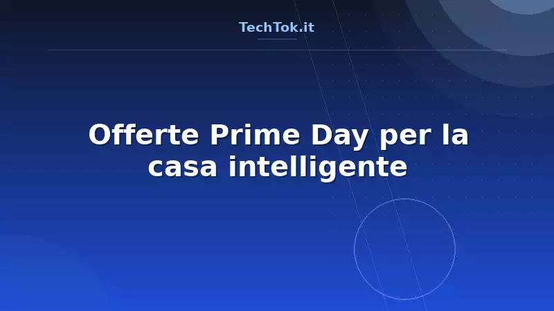 Offerte Prime Day per la casa intelligente