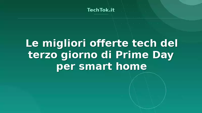Le migliori offerte tech del terzo giorno di Prime Day per smart home