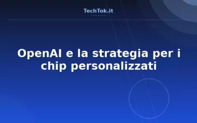 OpenAI e la strategia per i chip personalizzati