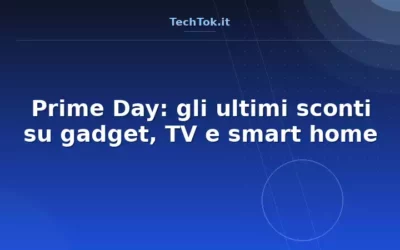 Prime Day: gli ultimi sconti su gadget, TV e smart home