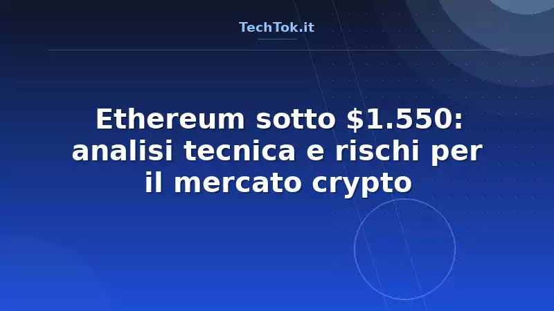 Ethereum sotto $1.550: analisi tecnica e rischi per il mercato crypto