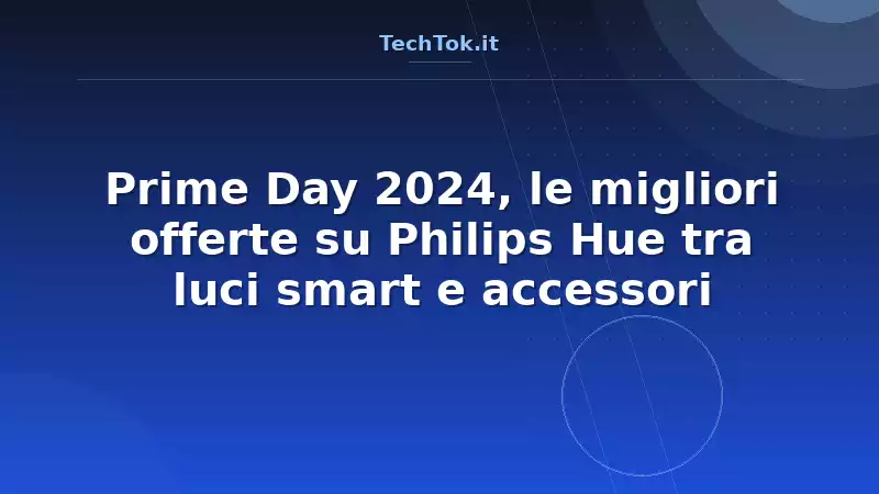 Prime Day 2024, le migliori offerte su Philips Hue tra luci smart e accessori