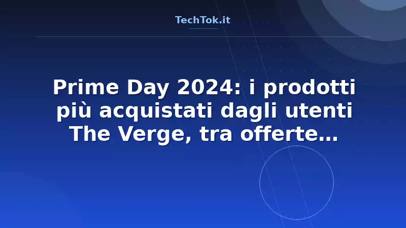 Prime Day 2024: i prodotti più acquistati dagli utenti The Verge, tra offerte attese e…