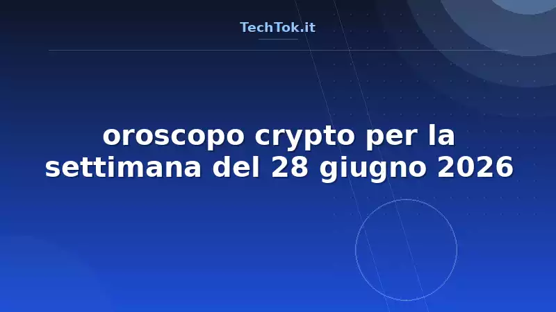 oroscopo crypto per la settimana del 28 giugno 2026