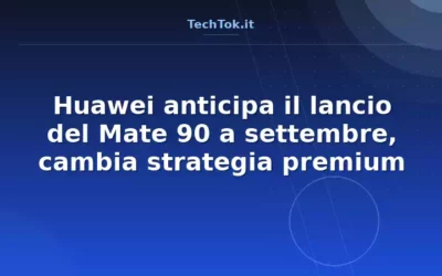 Huawei anticipa il lancio del Mate 90 a settembre, cambia strategia premium