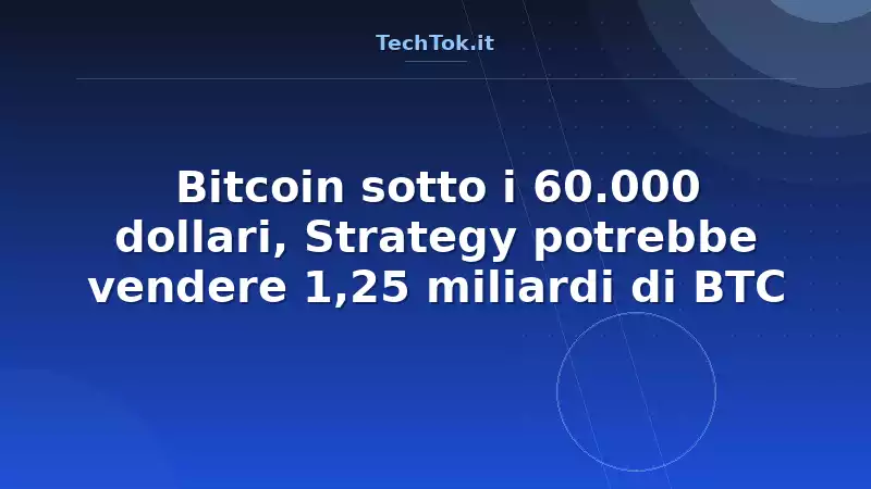 Bitcoin sotto i 60.000 dollari, Strategy potrebbe vendere 1,25 miliardi di BTC