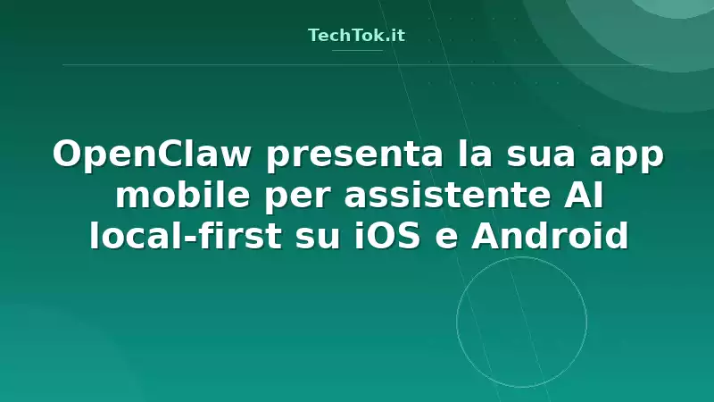 OpenClaw presenta la sua app mobile per assistente AI local-first su iOS e Android