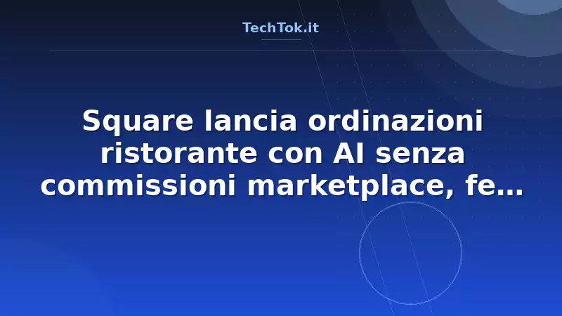 Square lancia ordinazioni ristorante con AI senza commissioni marketplace, fee al 2,9%