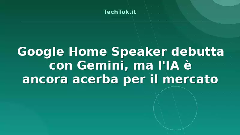 Google Home Speaker debutta con Gemini, ma l’IA è ancora acerba per il mercato