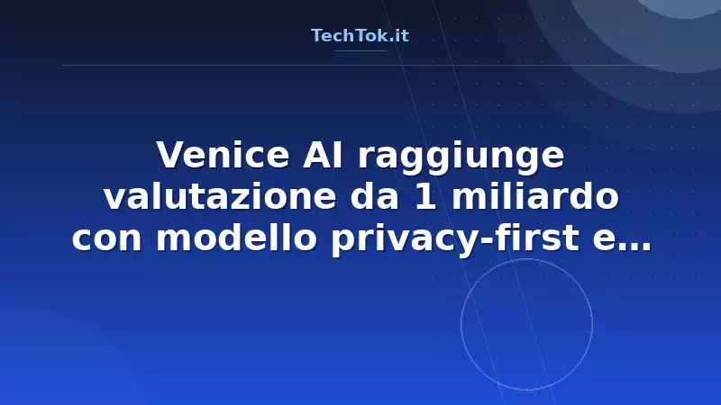 Venice AI raggiunge valutazione da 1 miliardo con modello privacy-first e redditività