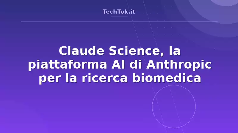 Claude Science, la piattaforma AI di Anthropic per la ricerca biomedica