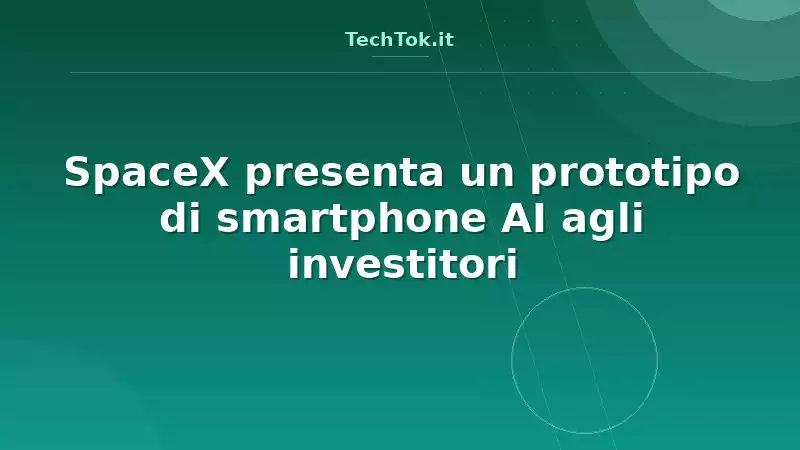 SpaceX presenta un prototipo di smartphone AI agli investitori