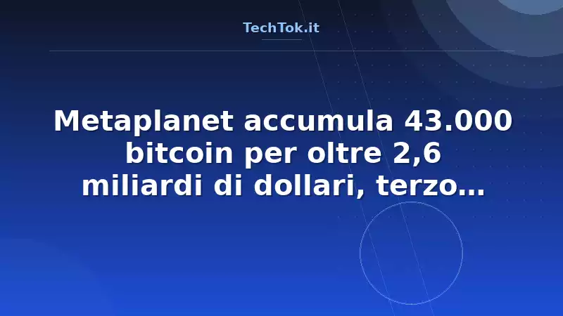 Metaplanet accumula 43.000 bitcoin per oltre 2,6 miliardi di dollari, terzo detentore a…
