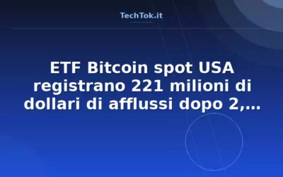 ETF Bitcoin spot USA registrano 221 milioni di dollari di afflussi dopo 2,7 miliardi di…
