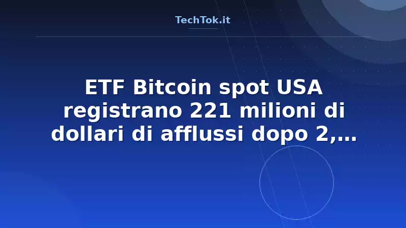 ETF Bitcoin spot USA registrano 221 milioni di dollari di afflussi dopo 2,7 miliardi di…