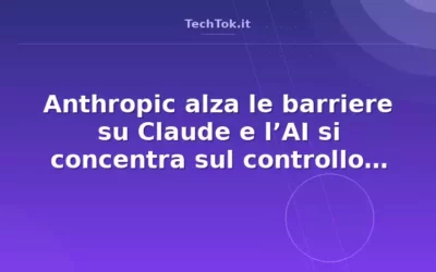 Anthropic alza le barriere su Claude e l’AI si concentra sul controllo tecnologico
