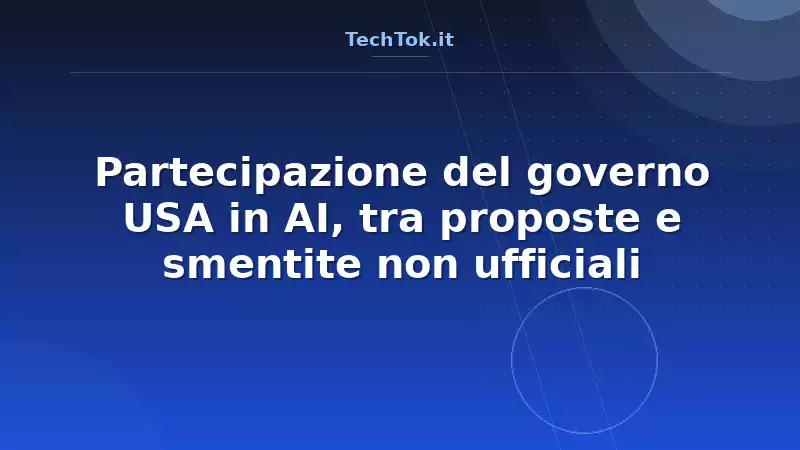 Partecipazione del governo USA in AI, tra proposte e smentite non ufficiali