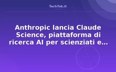 Anthropic lancia Claude Science, piattaforma di ricerca AI per scienziati e studiosi