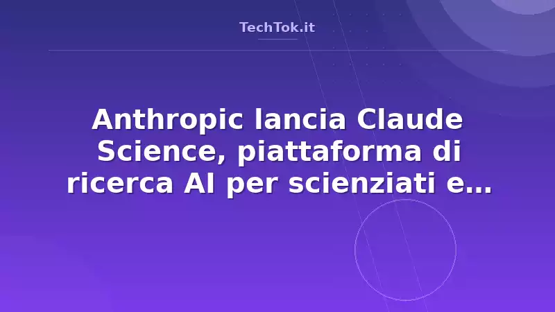 Anthropic lancia Claude Science, piattaforma di ricerca AI per scienziati e studiosi