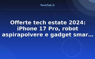 Offerte tech estate 2024: iPhone 17 Pro, robot aspirapolvere e gadget smart a prezzi sc…