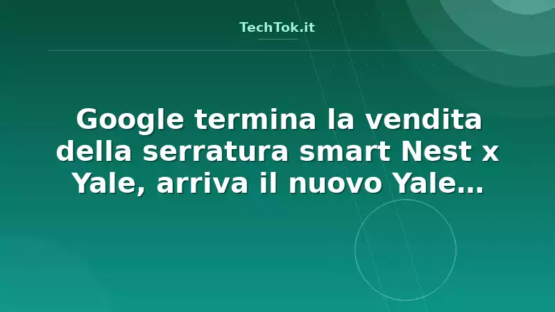 Google termina la vendita della serratura smart Nest x Yale, arriva il nuovo Yale Matte…
