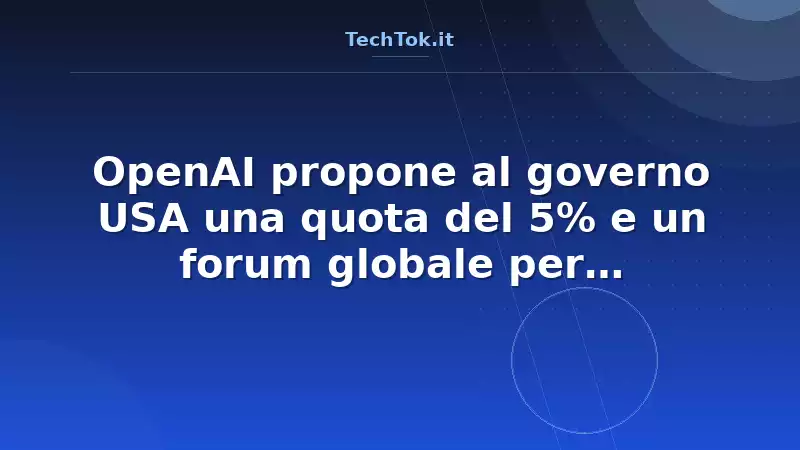 OpenAI propone al governo USA una quota del 5% e un forum globale per regolamentare l'AI