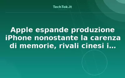 Apple espande produzione iPhone nonostante la carenza di memorie, rivali cinesi in diff…