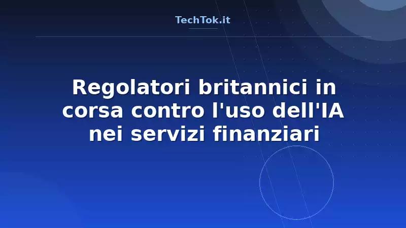 Regolatori britannici in corsa contro l’uso dell’IA nei servizi finanziari