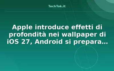 Apple introduce effetti di profondità nei wallpaper di iOS 27, Android si prepara a rep…