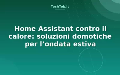 Home Assistant contro il calore: soluzioni domotiche per l’ondata estiva