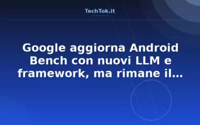 Google aggiorna Android Bench con nuovi LLM e framework, ma rimane il divario tra i mod…