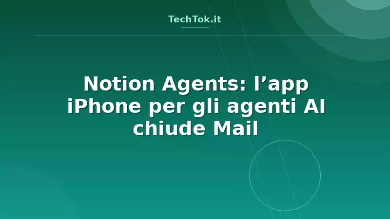 Notion Agents: l’app iPhone per gli agenti AI chiude Mail