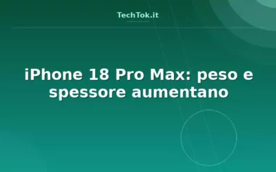 iPhone 18 Pro Max: peso e spessore aumentano