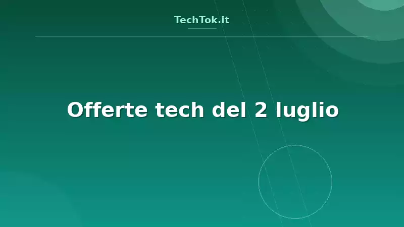 Offerte tech del 2 luglio
