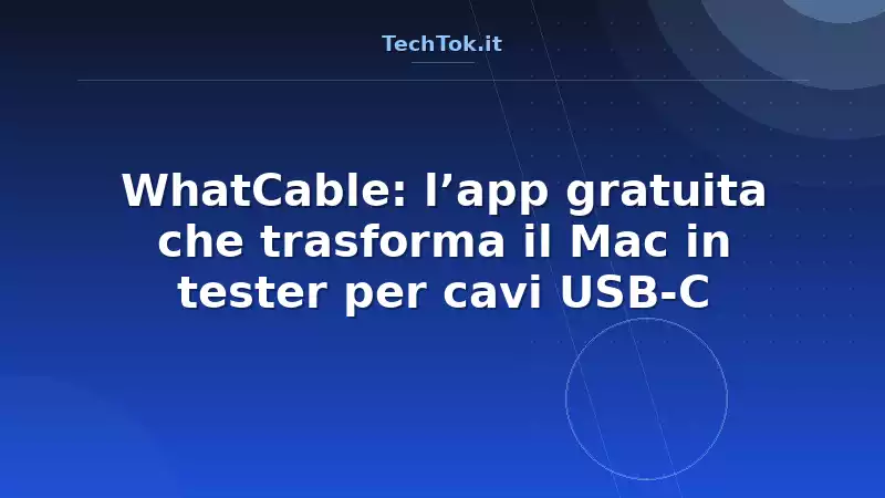 WhatCable: l’app gratuita che trasforma il Mac in tester per cavi USB-C