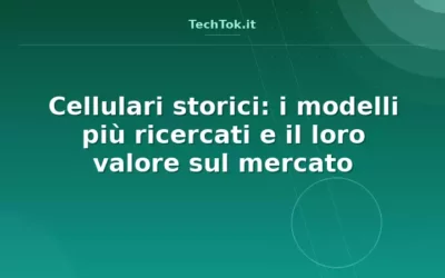 Cellulari storici: i modelli più ricercati e il loro valore sul mercato