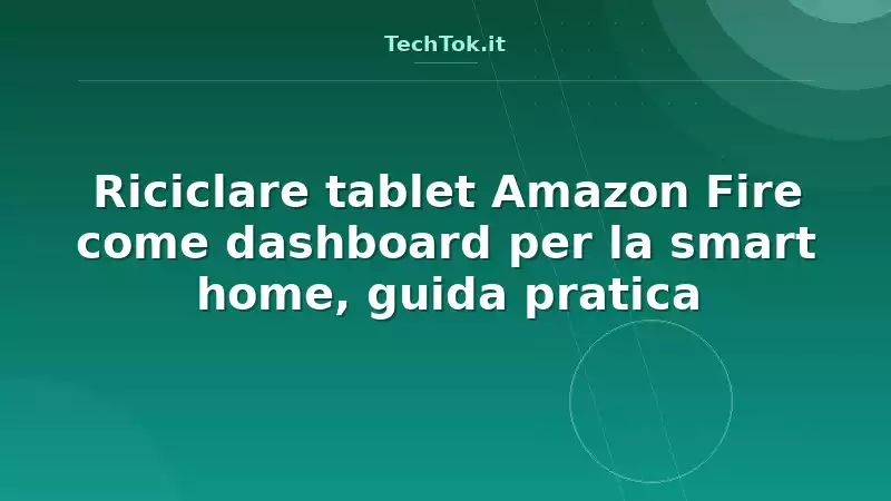Riciclare tablet Amazon Fire come dashboard per la smart home, guida pratica
