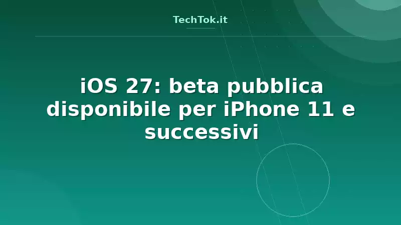 iOS 27: beta pubblica disponibile per iPhone 11 e successivi
