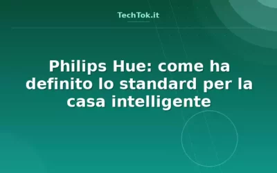 Philips Hue: come ha definito lo standard per la casa intelligente