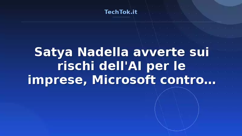 Satya Nadella avverte sui rischi dell’AI per le imprese, Microsoft contro OpenAI